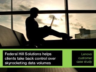 © 2017 SAP SE or an SAP affiliate company. All rights reserved. I © Copyright 2017 Lenovo. All rights reserved. 1
Federal Hill Solutions helps
clients take back control over
skyrocketing data volumes
Lenovo
customer
case study
 