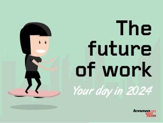 The
future
of work
Your day in 2024
TM
 