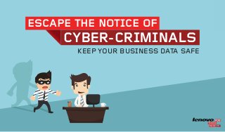 KEEP YOUR BUSINESS DATA SAFE
ESCAPE THE NOTICE OF
CYBER-CRIMINALS
 