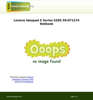 Lenovo Ideapad S Series S205 59-071274
                       Netbook




    Checkout Lowest Lenovo
      Ideapad S Series S205
         59-071274 Netbook




www.pricedekho.com                      page:-1/5
 
