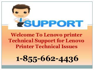 Welcome To Lenovo printer
Technical Support for Lenovo
Printer Technical Issues
1-855-662-4436
 