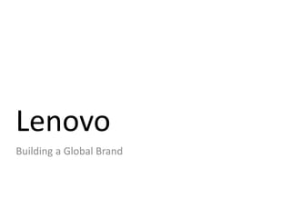 Lenovo
Building a Global Brand
 