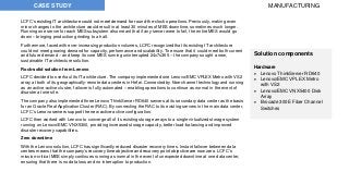 LCFC’s existing IT architecture could not meet demand for round-the-clock operations. Previously, making even
minor changes to the architecture would result in at least 30 minutes of MES downtime, sometimes much longer.
Running one server for each MES subsystem also meant that if any server were to fail, the entire MES would go
down – bringing production grinding to a halt.
Furthermore, faced with ever-increasing production volumes, LCFC recognized that its existing IT architecture
could not meet growing demand for capacity, performance and scalability. To ensure that it could meet both current
and future demand – and keep its core MES running uninterrupted 24x7x365 – the company sought a new,
sustainable IT architecture solution.
Rock-solid solution from Lenovo
LCFC decided to overhaul its IT architecture. The company implemented one Lenovo/EMC VPLEX Metro with VS2
array at both of its geographically-remote data centers in Hefei. Connected by fiber channel technology and running
as an active-active cluster, failover is fully automated – enabling operations to continue as normal in the event of
disaster at one site.
The company also implemented three Lenovo ThinkServer RD640 servers at its secondary data center as the basis
for an Oracle Real Application Cluster (RAC). By connecting the RAC to its existing servers in the main data center,
LCFC’s Lenovo servers support the new active-active configuration.
LCFC then worked with Lenovo to converge all of its existing storage arrays to a single virtualized storage system
running on Lenovo/EMC VNX5300, providing increased storage capacity, better load-balancing and improved
disaster recovery capabilities.
Zero downtime
With the Lenovo solution, LCFC has significantly reduced disaster recovery times. Instant failover between data
centers means that the company’s recovery time objective and recovery point objective are now zero. LCFC’s
mission-critical MES simply continues running as normal in the event of unexpected downtime at one data center,
ensuring that there is no data loss and no interruption to production.
CASE STUDY MANUFACTURING
Solution components
Hardware
 Lenovo ThinkServer RD640
 Lenovo/EMC VPLEX Metro
with VS2
 Lenovo/EMC VNX5400 Disk
Array
 Brocade 300E Fiber Channel
Switches
 