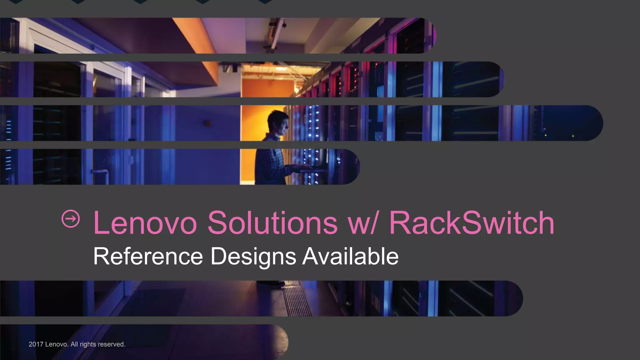152017 Lenovo. All rights reserved.
Lenovo Solutions w/ RackSwitch
Reference Designs Available
 
