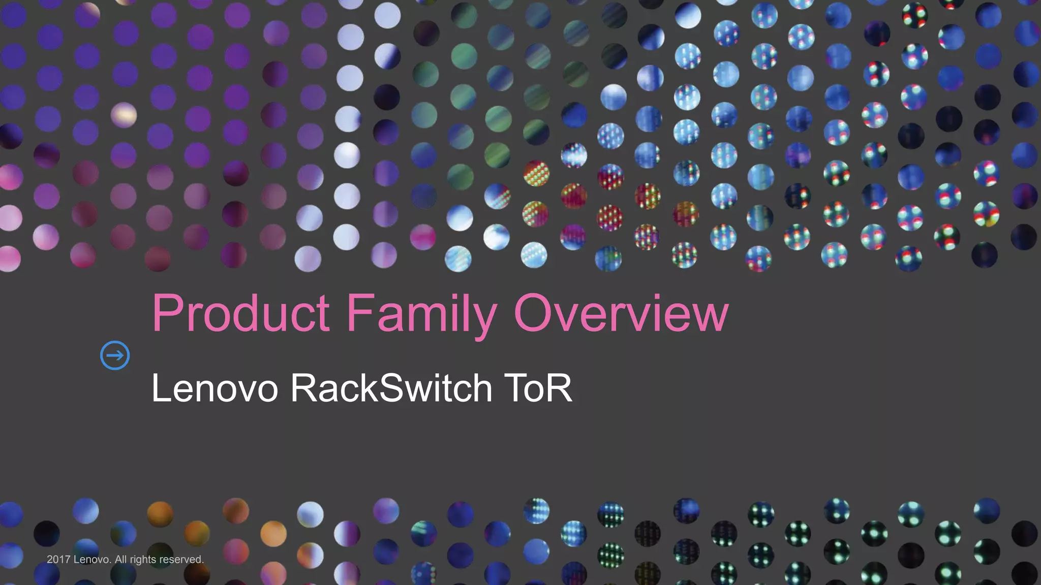182017 Lenovo. All rights reserved.
Product Family Overview
Lenovo RackSwitch ToR
 