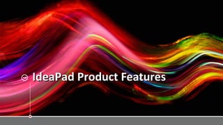 IdeaPad Product FeaturesIdeaPad Product Features
 