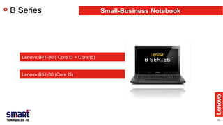 23
B Series Small-Business Notebook
Lenovo B51-80 (Core I5)
Lenovo B41-80 ( Core I3 + Core I5)
 