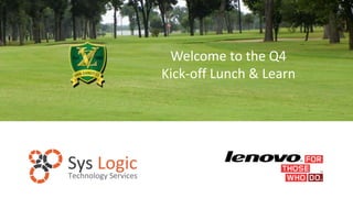 Welcome to the Q4
Kick-off Lunch & Learn
 