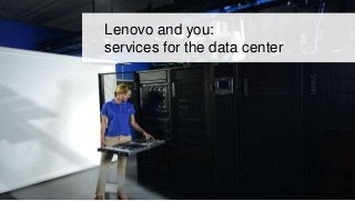 1
Lenovo services for the
data center
Copyright © 2016 Lenovo. All rights reserved.
Lenovo and you:
services for the data center
 