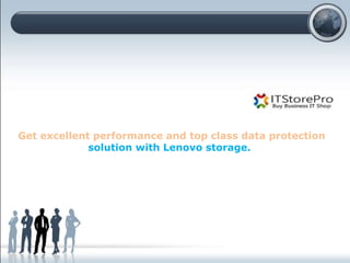 Get excellent performance and top class data protection
solution with Lenovo storage.
 