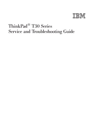 ThinkPad®
T30 Series
Service and Troubleshooting Guide
 