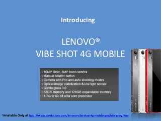 LENOVO®
VIBE SHOT 4G MOBILE
Introducing
*Available Only at http://www.thedostore.com/lenovo-vibe-shot-4g-mobile-graphite-grey.html
 