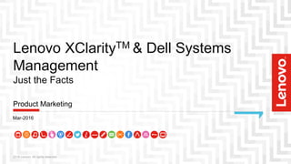 Lenovo XClarityTM & Dell Systems
Management
Just the Facts
2016 Lenovo. All rights reserved.
Mar-2016
Product Marketing
 