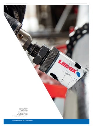 www.lenoxtools.eu | ©2018 LENOX®
©2018 LENOX®
210 Bath Road
Slough, Berkshire SL1 3YD
Telephone: 01753 567055
Fax: 01753572112
www.lenox.eu
LX_12723603_2018_EN_Catalogue_NEW.indd 44 16/11/2017 13:48
'‫א‬ 52 ‫המסגר‬
6721420 ‫תל-אביב‬
03-5617411 :‫טלפון‬
01753572112 :‫פקס‬
www.lenox.co.il :‫אינטרנט‬ ‫אתר‬
www.lenoxtools.eu | ©2018 LENOX®
©2018 LENOX®
210 Bath Road
Slough, Berkshire SL1 3YD
Telephone: 01753 567055
Fax: 01753572112
www.lenox.eu
LX_12723603_2018_EN_Catalogue_NEW.indd 44 16/11/
 