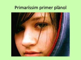 Primaríssim primer plànol
 