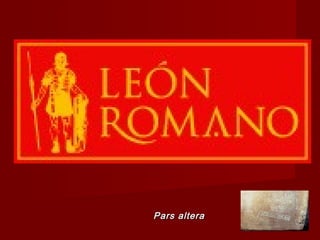 León
romano
Pars altera

 