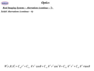71
OpticsSOLO
Real Imaging Systems – Aberrations (continue – 7)
Seidel Aberrations (continue – 6)
( ) θθθθ cos''cos'cos'';, 32222234
rhCrhCrhCrhCrChrW DiFCAsCoSp ++++=
 