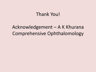 Thank You!
Acknowledgement – A K Khurana
Comprehensive Ophthalomology
 