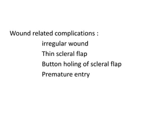 Wound related complications :
irregular wound
Thin scleral flap
Button holing of scleral flap
Premature entry
 