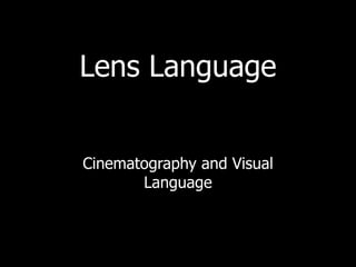 Lens Language


Cinematography and Visual
       Language
 