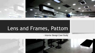 Lens and Frames, Pattom
- Interior Design Case Study
 
