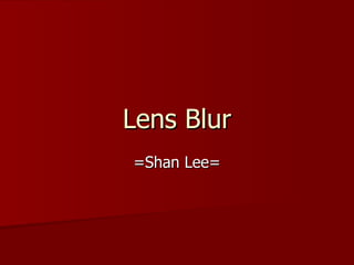 Lens Blur =Shan Lee= 