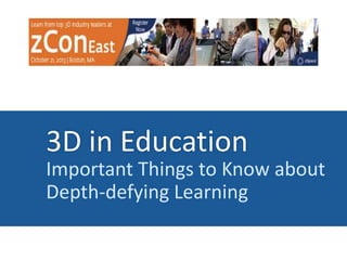 3D in Education
Important Things to Know about
Depth-defying Learning

 