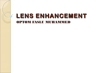 LENS ENHANCEMENTLENS ENHANCEMENT
OPTOM FASLU MUHAMMED
 