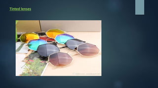 Tinted lenses
 