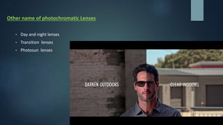 Other name of photochromatic Lenses
 Day and night lenses
 Transition lenses
 Photosun lenses
 