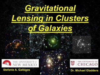Gravitational Lensing in Clusters of Galaxies Stefanie A. Gallegos    Dr. Michael Gladders 