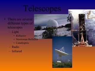 Telescopes There are several different types of telescopes Light Refractor Newtonian Reflector Catadioptric Radio Infrared   