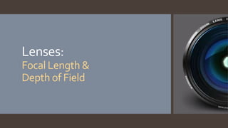 Lenses:
Focal Length &
Depth of Field
 