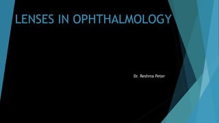 LENSES IN OPHTHALMOLOGY
Dr. Reshma Peter
 