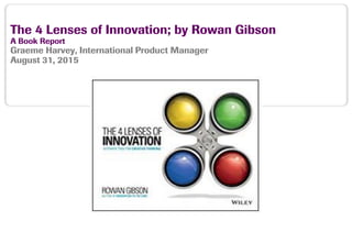 The 4 Lenses of Innovation; by Rowan Gibson
A Book Report
Graeme Harvey, International Product Manager
August 31, 2015
 