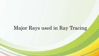 Major Rays used in Ray Tracing
 
