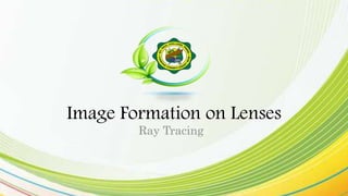 Image Formation on Lenses
Ray Tracing
 