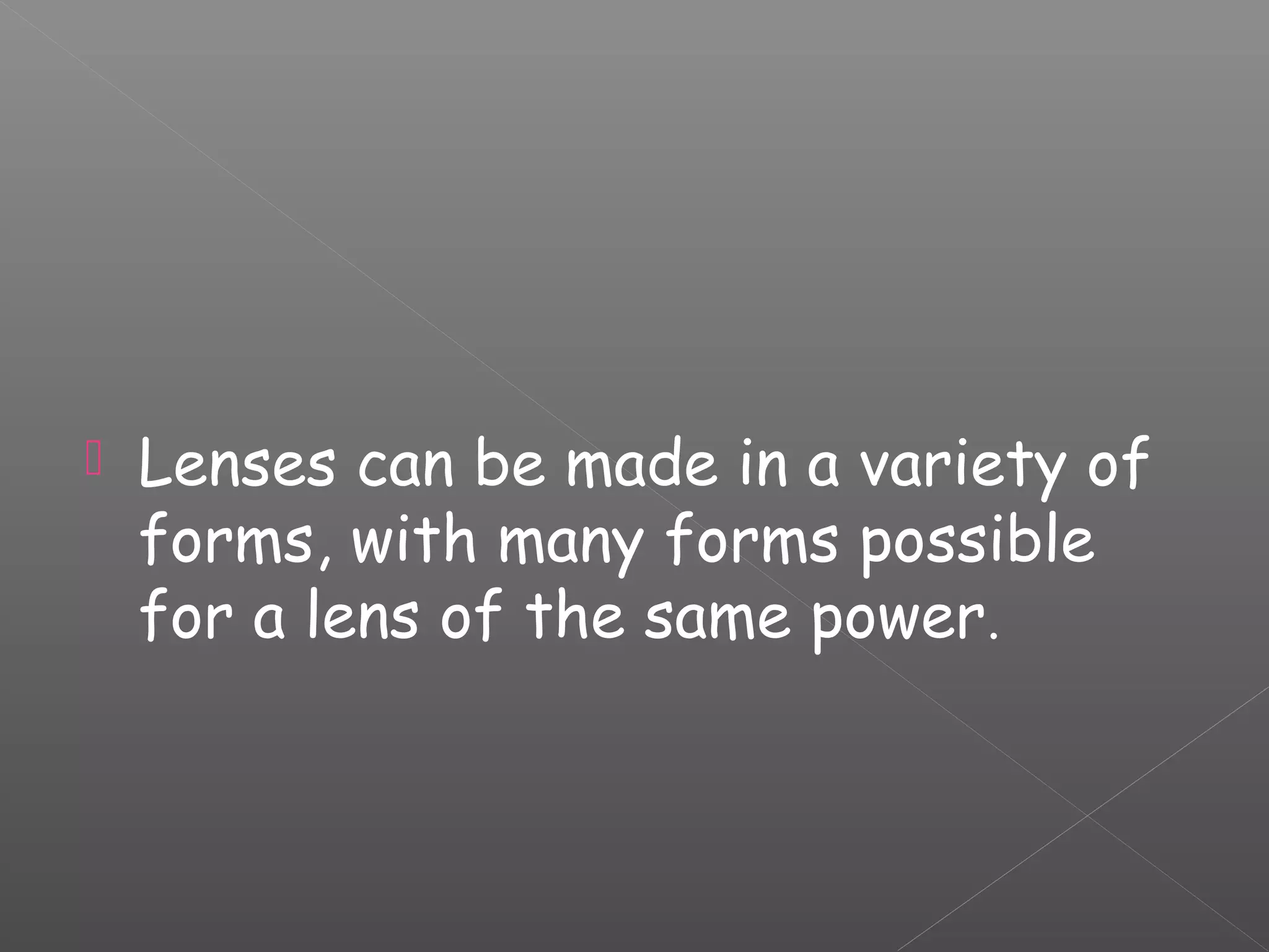  Lenses can be made in a variety of
forms, with many forms possible
for a lens of the same power.
 