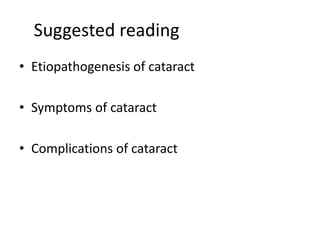 Suggested reading
• Etiopathogenesis of cataract
• Symptoms of cataract
• Complications of cataract
 
