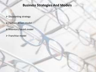 Business Strategies And Models
 Discounting strategy
 Fashion-driven model
 Inventory based model
 Franchise model
 