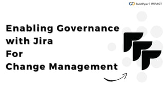 Enabling Governance
Enabling Governance
with Jira
with Jira
For
For
Change Management
Change Management
| IMPACT
 
