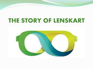 THE STORY OF LENSKART 
 