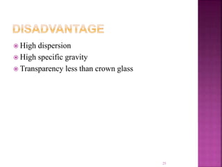  High dispersion
 High specific gravity
 Transparency less than crown glass
25
 