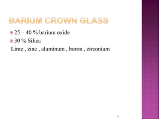  25 – 40 % barium oxide
 30 % Silica
Lime , zinc , aluminum , boron , zirconium
26
 