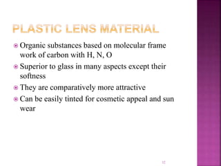  Organic substances based on molecular frame
work of carbon with H, N, O
 Superior to glass in many aspects except their
softness
 They are comparatively more attractive
 Can be easily tinted for cosmetic appeal and sun
wear
32
 