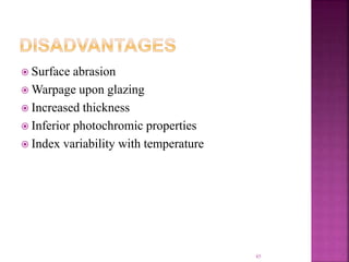  Surface abrasion
 Warpage upon glazing
 Increased thickness
 Inferior photochromic properties
 Index variability with temperature
45
 