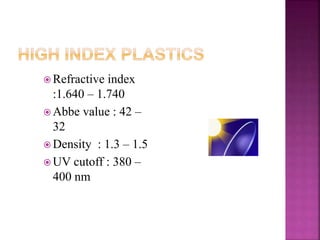  Refractive index
:1.640 – 1.740
 Abbe value : 42 –
32
 Density : 1.3 – 1.5
 UV cutoff : 380 –
400 nm
57
 