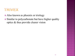  Also known as phoenix or triology
 Similar to polycarbonate but have higher quality
optics & thus provide clearer vision
65
 