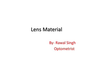 Lens Material
By- Rawal Singh
Optometrist
 
