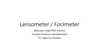 Lensometer / Focimeter
Mahendra Singh (PhD Scholar)
Assistant Professor and Optometrist
CL Gupta Eye Institute
 